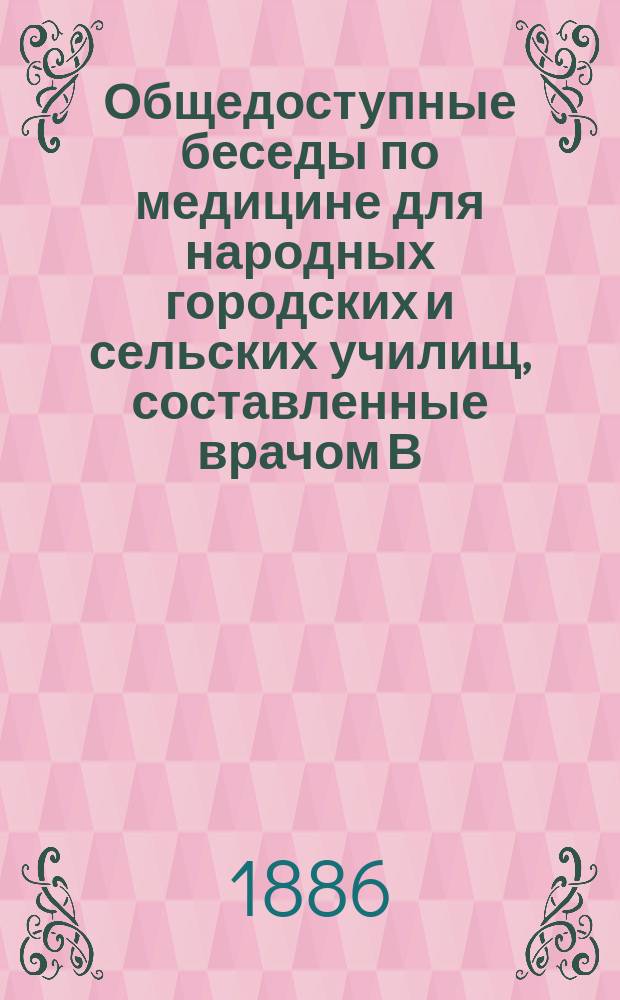 Общедоступные беседы по медицине для народных городских и сельских училищ, составленные врачом В.Т. Скрыльниковым