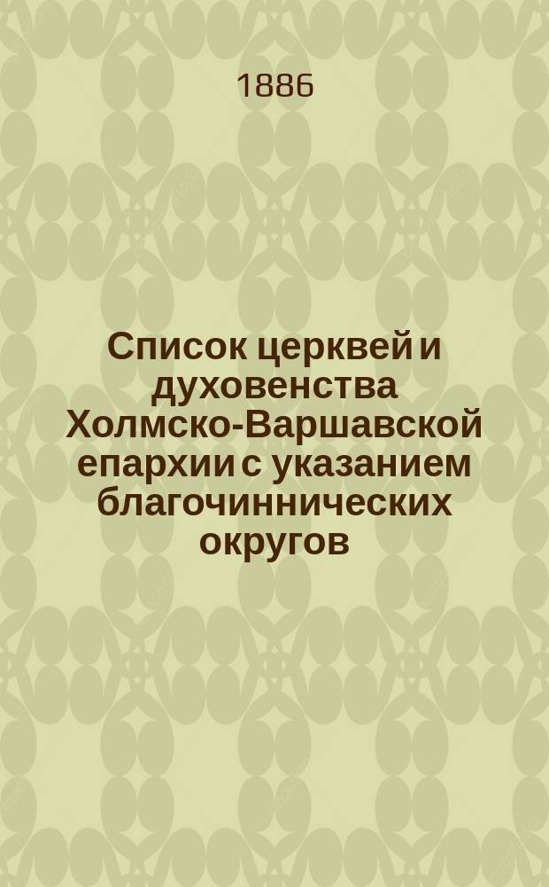 Список церквей и духовенства Холмско-Варшавской епархии с указанием благочиннических округов, губерний, уездов, деревень, входящих в состав прихода, количества прихожан и церковной земли