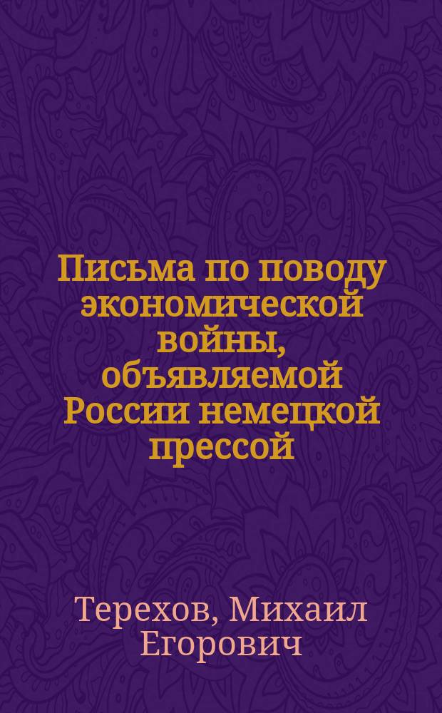 Письма по поводу экономической войны, объявляемой России немецкой прессой : В О-во для содействия рус. пром. и торговле