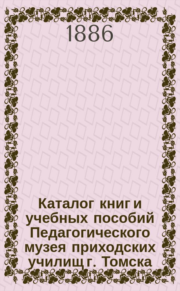 Каталог книг и учебных пособий Педагогического музея приходских училищ г. Томска