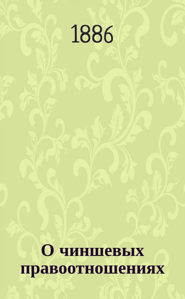 О чиншевых правоотношениях : Сообщ. тов. пред. Одес. юрид. о-ва М.В. Шимановского, сдел. им в заседании О-ва 4 мая 1885 г
