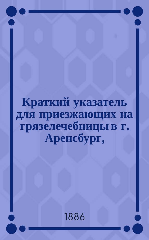 Краткий указатель для приезжающих на грязелечебницы в г. Аренсбург, (остр. Эзель)