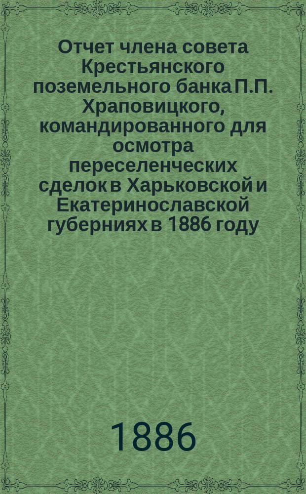 Отчет члена совета Крестьянского поземельного банка П.П. Храповицкого, командированного для осмотра переселенческих сделок в Харьковской и Екатеринославской губерниях в 1886 году