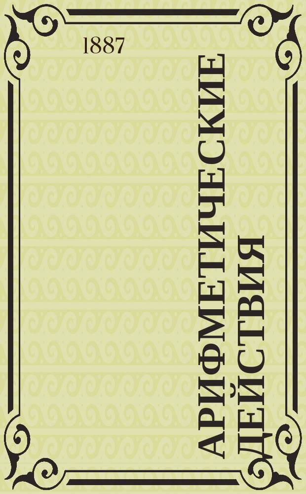 Арифметические действия : Руководство к арифметике для ст. возраста
