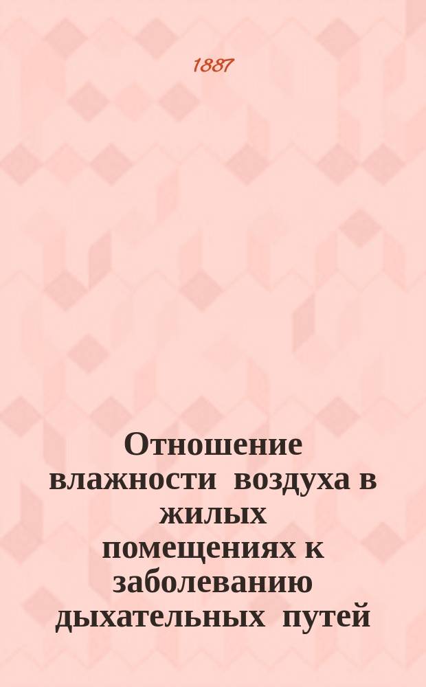 Отношение влажности воздуха в жилых помещениях к заболеванию дыхательных путей : Дис. на степ. д-ра мед. Генриха Бродовича