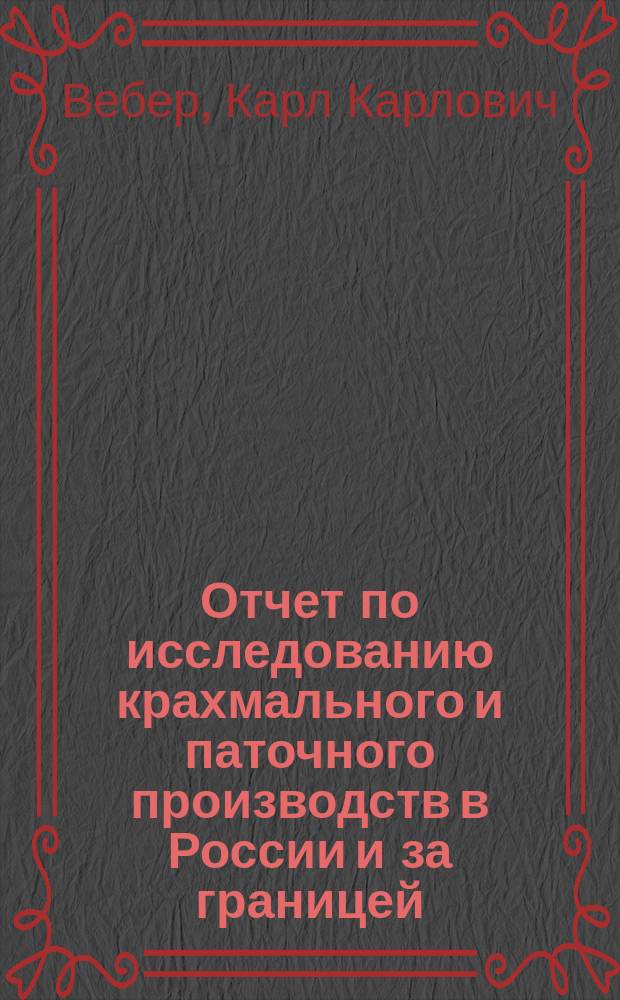 Отчет по исследованию крахмального и паточного производств в России и за границей : (С прил. пл. и разрезов нескольких з-дов)