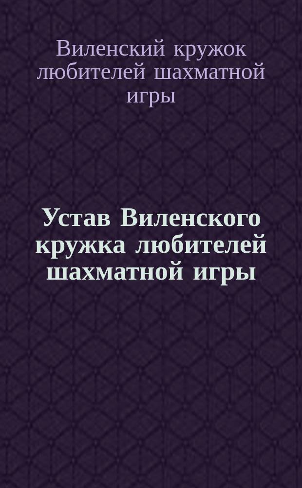 Устав Виленского кружка любителей шахматной игры : Утв. 25 июня 1908 г.