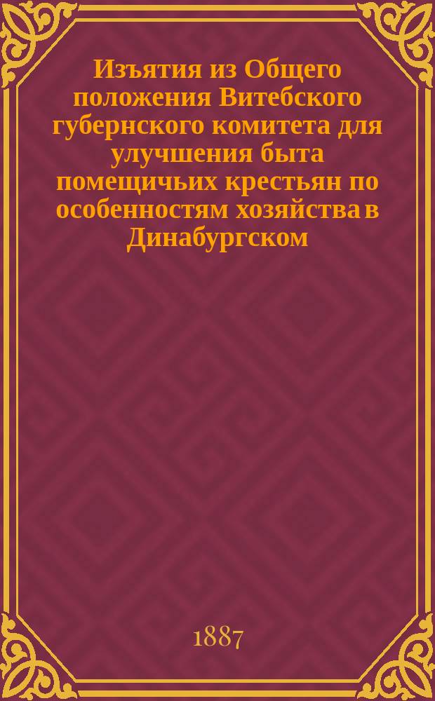 !Изъятия из Общего положения Витебского губернского комитета для улучшения быта помещичьих крестьян по особенностям хозяйства в Динабургском, Режицком, Люцинском и Дризенском уездах