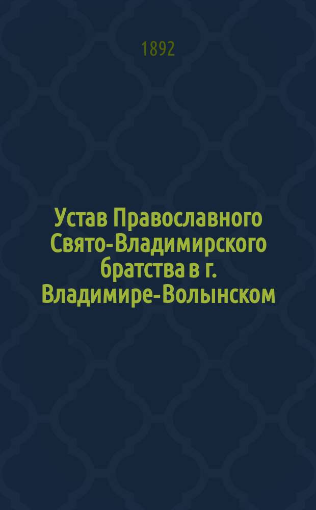 Устав Православного Свято-Владимирского братства в г. Владимире-Волынском : Утв. 27 марта 1892 г.