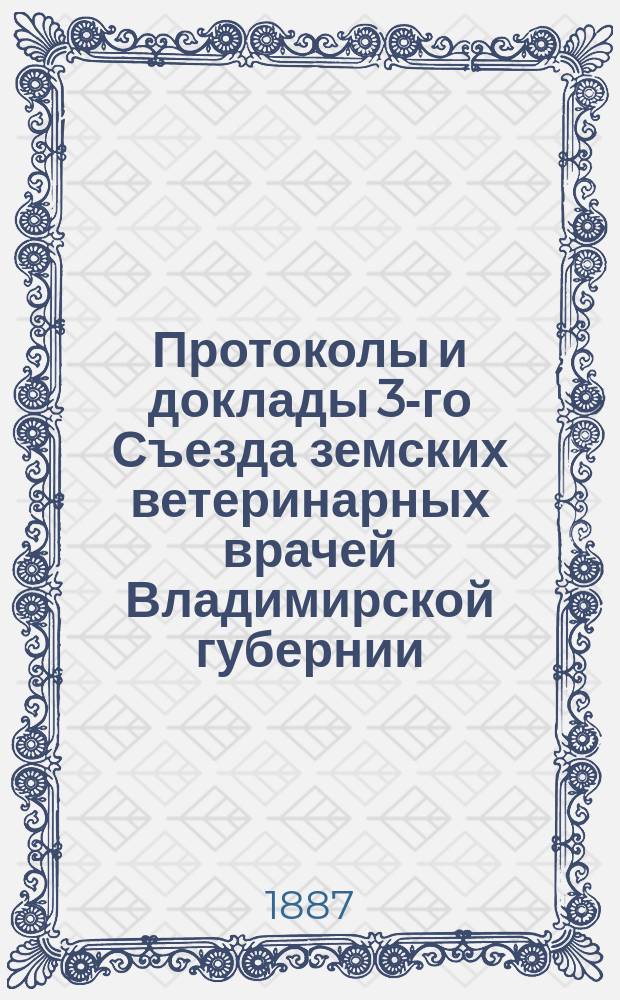 Протоколы и доклады 3-го Съезда земских ветеринарных врачей Владимирской губернии