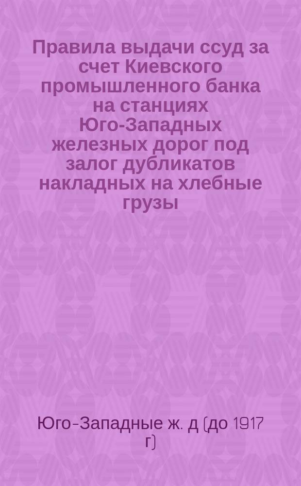 Правила выдачи ссуд за счет Киевского промышленного банка на станциях Юго-Западных железных дорог под залог дубликатов накладных на хлебные грузы
