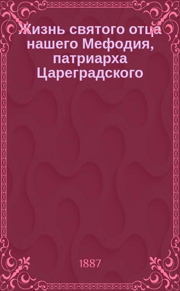 Жизнь святого отца нашего Мефодия, патриарха Цареградского : (Июня 14 дня)