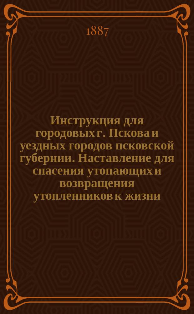 Инструкция для городовых г. Пскова и уездных городов псковской губернии. Наставление для спасения утопающих и возвращения утопленников к жизни