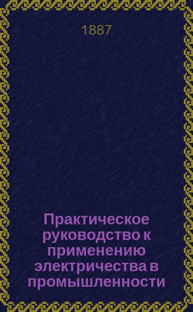 Практическое руководство к применению электричества в промышленности