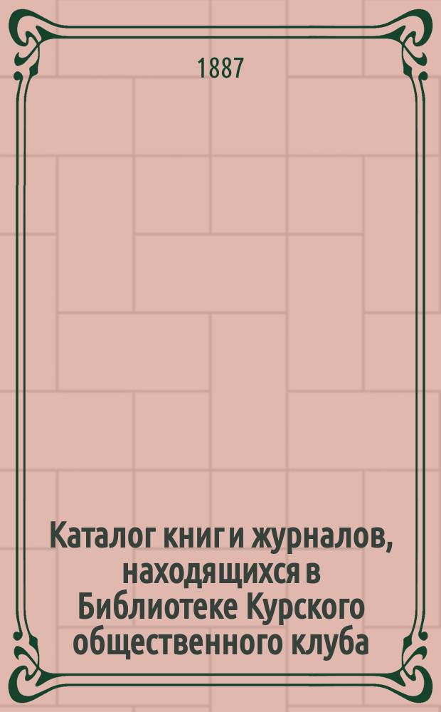 Каталог книг и журналов, находящихся в Библиотеке Курского общественного клуба
