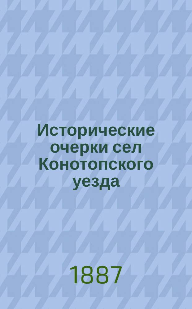 Исторические очерки сел Конотопского уезда : Ст. 10-14
