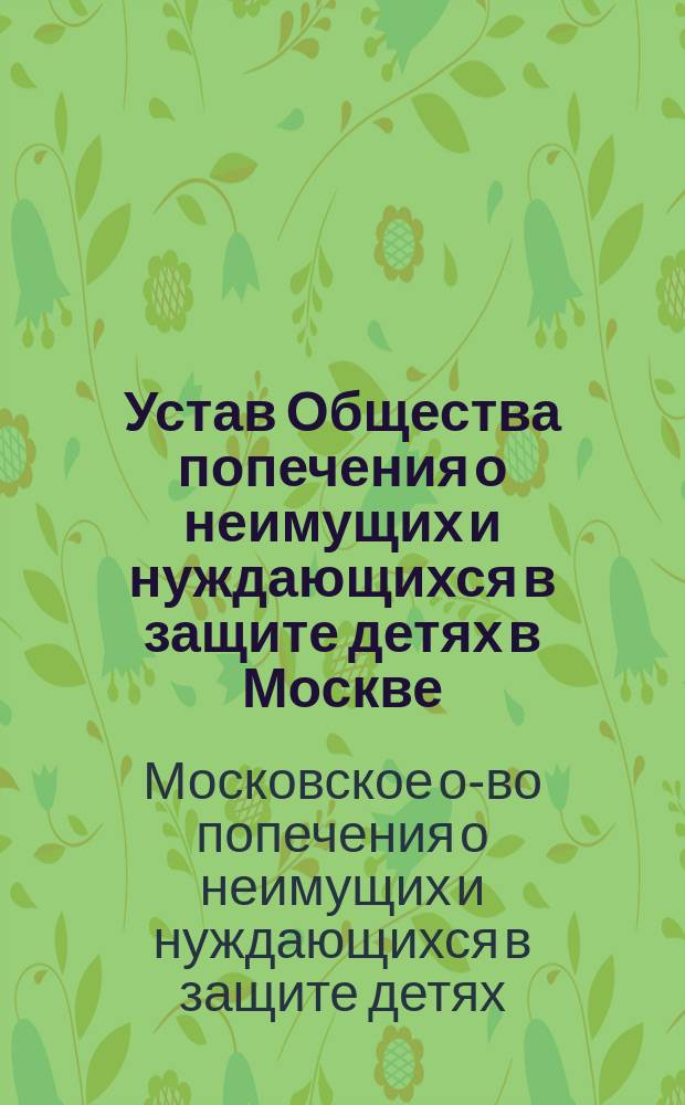 Устав Общества попечения о неимущих и нуждающихся в защите детях в Москве : Утв. 29 апр. 1887 г.