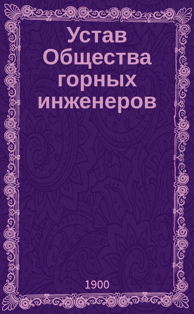 Устав Общества горных инженеров : Утв. 30 марта 1900 г.
