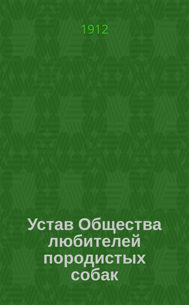 Устав Общества любителей породистых собак : Утв. 23 мая 1866 г