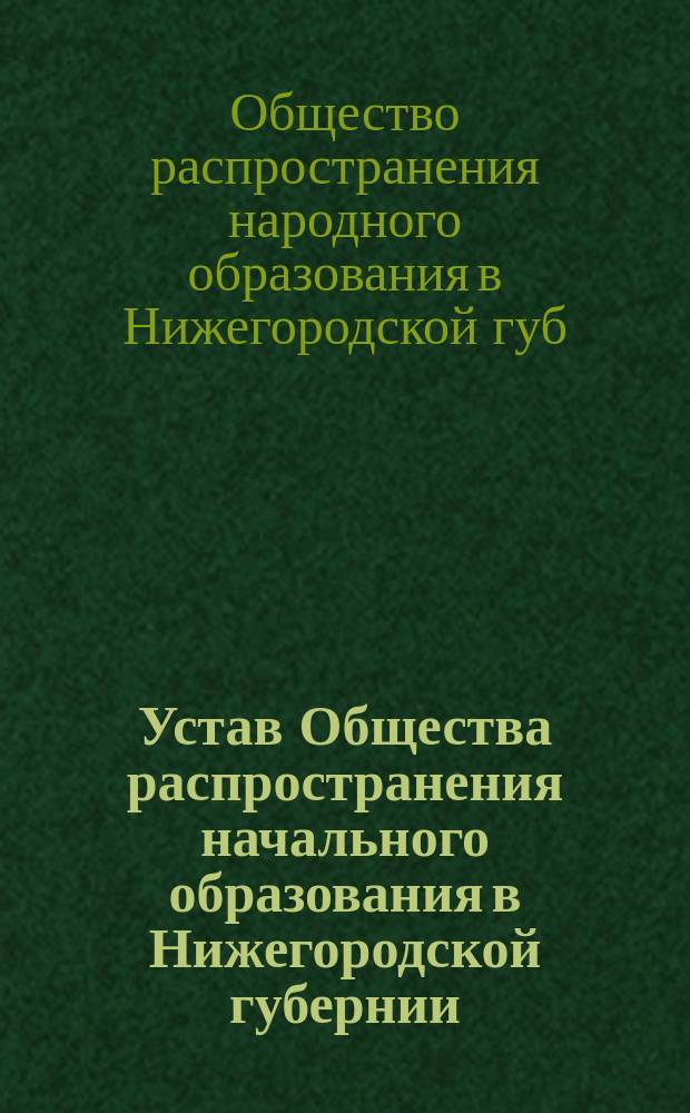 Устав Общества распространения начального образования в Нижегородской губернии : Утв. 22 июля 1887 г