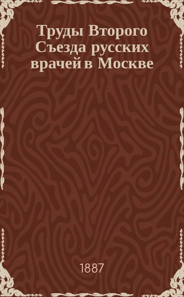 Труды Второго Съезда русских врачей в Москве : Т. 1-