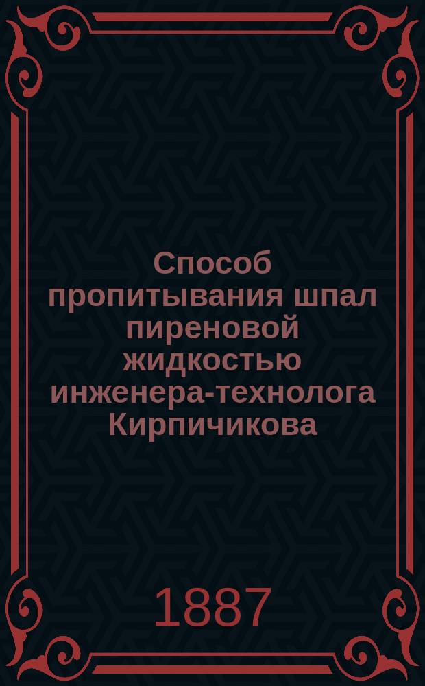 Способ пропитывания шпал пиреновой жидкостью инженера-технолога Кирпичикова