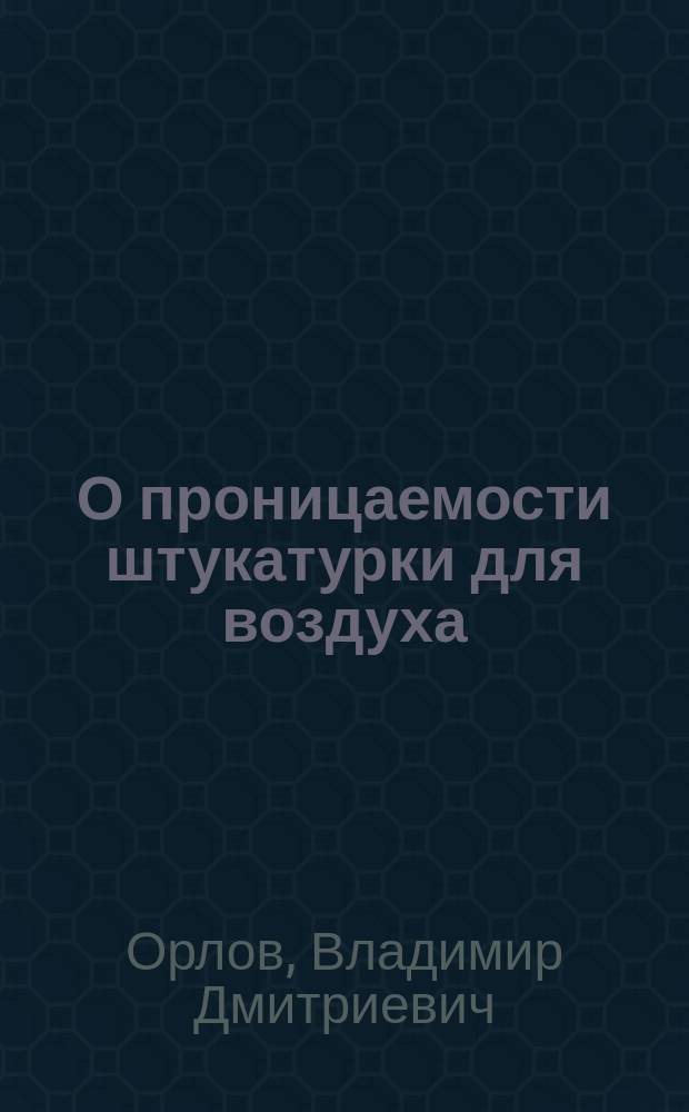 О проницаемости штукатурки для воздуха : (Чит. в заседании О-ва врачей при Казан. ун-те 5 марта 1887 г.)