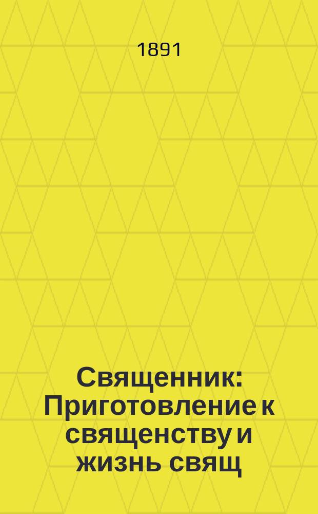 Священник : Приготовление к священству и жизнь свящ