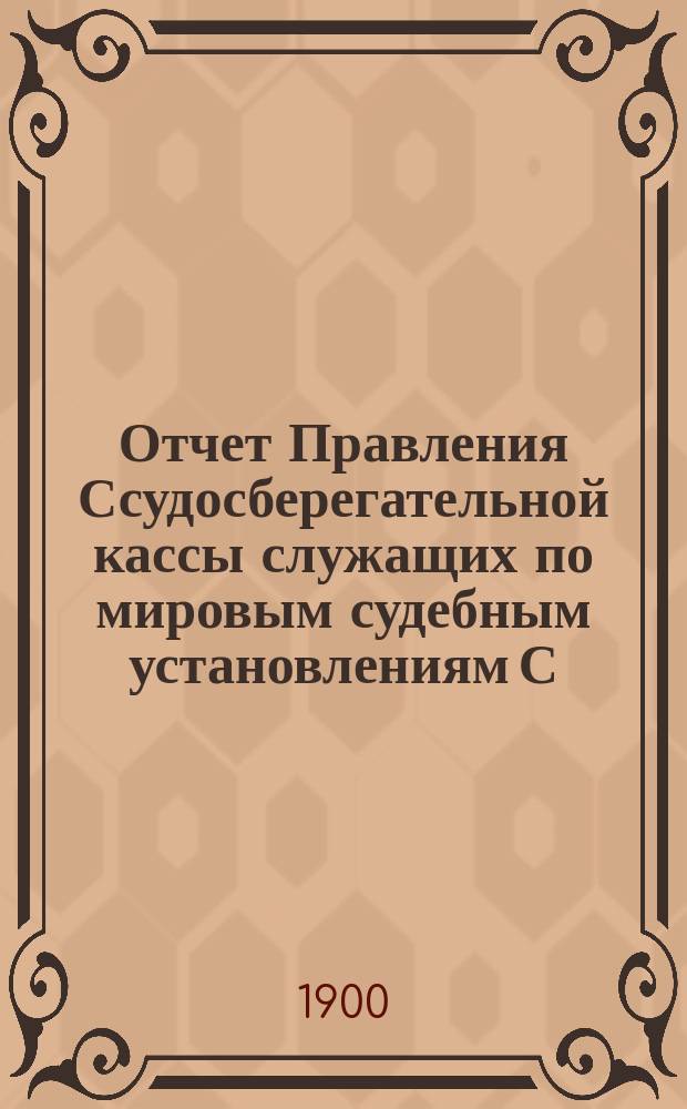Отчет Правления Ссудосберегательной кассы служащих по мировым судебным установлениям С.-Петербургского столичного округа... ... за 1899-1900 XIV год