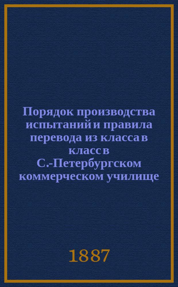 Порядок производства испытаний и правила перевода из класса в класс в С.-Петербургском коммерческом училище : (Проект)