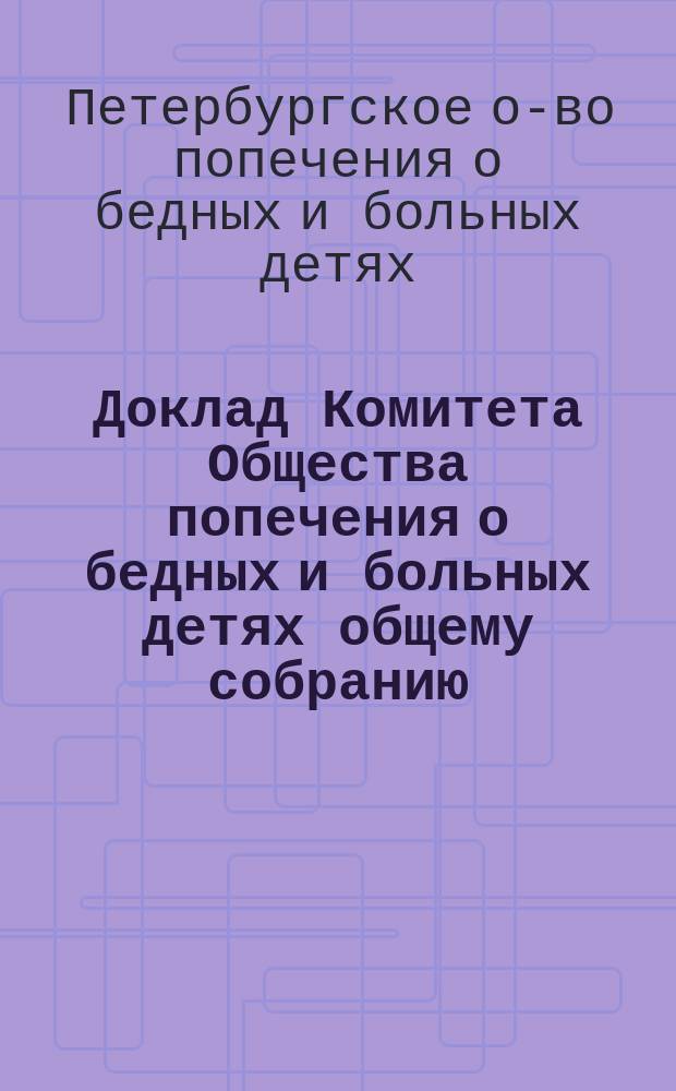 Доклад Комитета Общества попечения о бедных и больных детях общему собранию