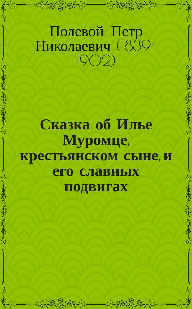 Сказка об Илье Муромце, крестьянском сыне, и его славных подвигах
