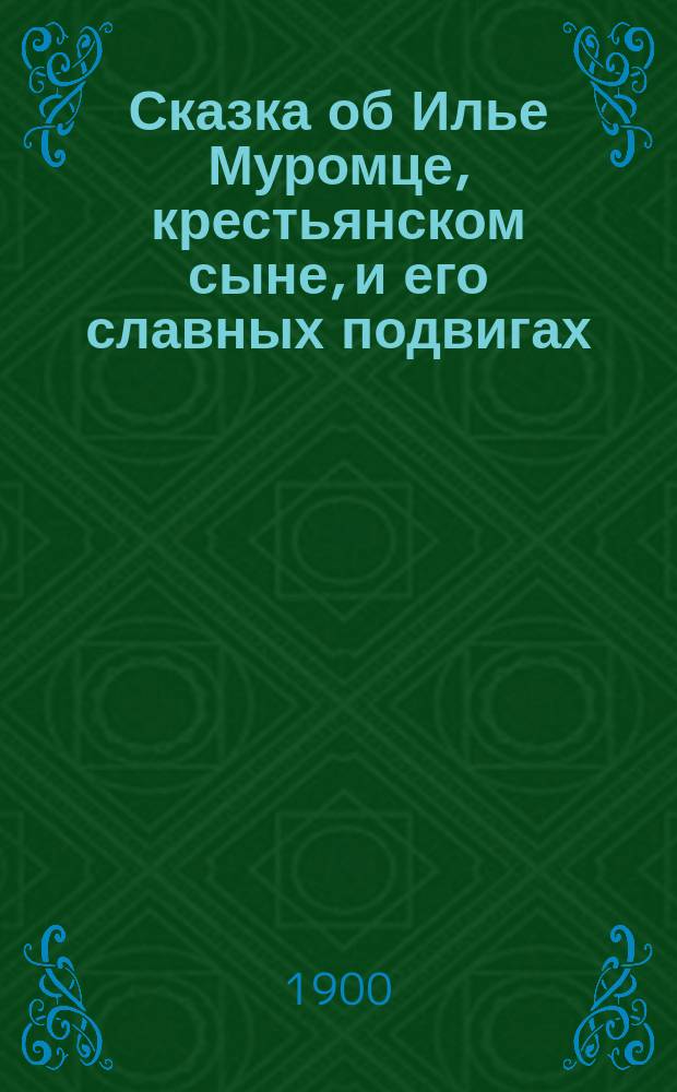 Сказка об Илье Муромце, крестьянском сыне, и его славных подвигах