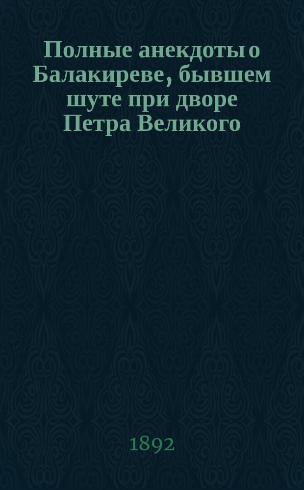 Полные анекдоты о Балакиреве, бывшем шуте при дворе Петра Великого