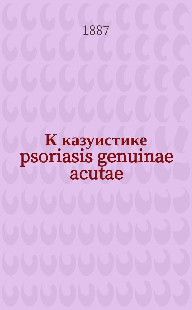 К казуистике psoriasis genuinae acutae