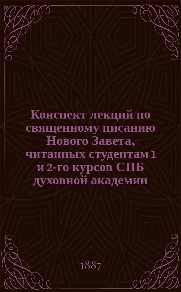Конспект лекций по священному писанию Нового Завета, читанных студентам 1 и 2-го курсов СПБ духовной академии... В.Г. Рождественским