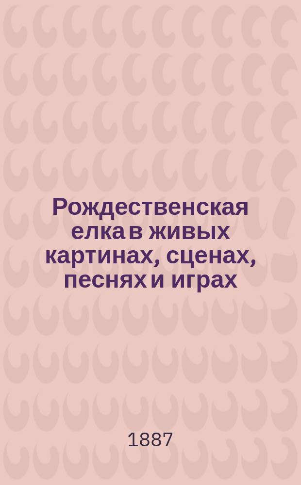 Рождественская елка в живых картинах, сценах, песнях и играх : Для шк. и семьи