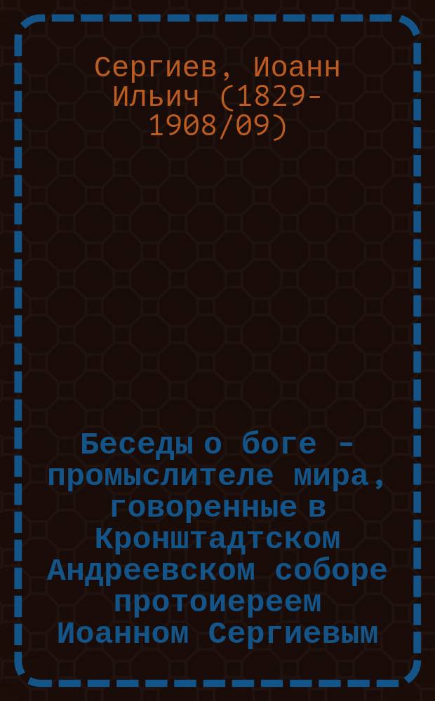 Беседы о боге - промыслителе мира, говоренные в Кронштадтском Андреевском соборе протоиереем Иоанном Сергиевым
