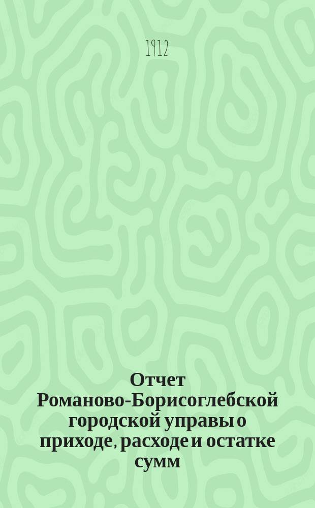 Отчет Романово-Борисоглебской городской управы о приходе, расходе и остатке сумм... за 1911 год