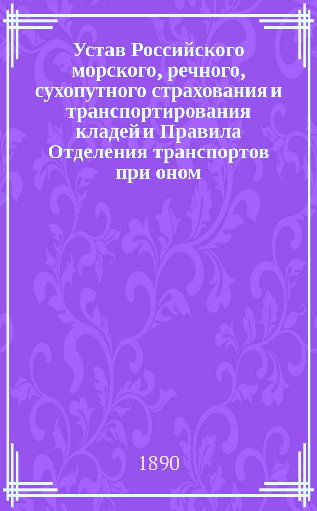 Устав Российского морского, речного, сухопутного страхования и транспортирования кладей и Правила Отделения транспортов при оном