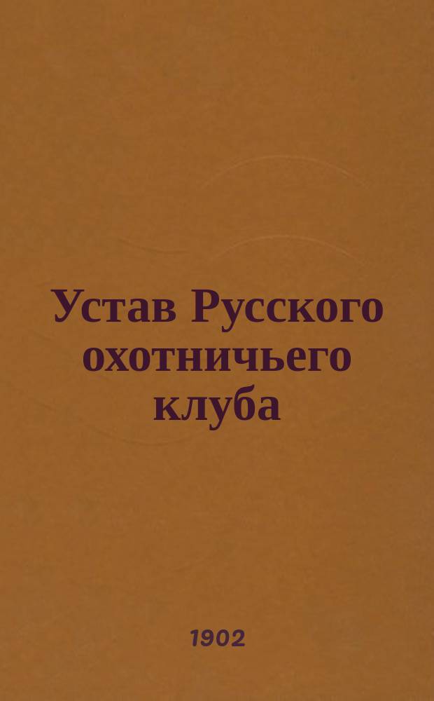 Устав Русского охотничьего клуба : 1895 г. Утв. 17 янв. 1896 г.