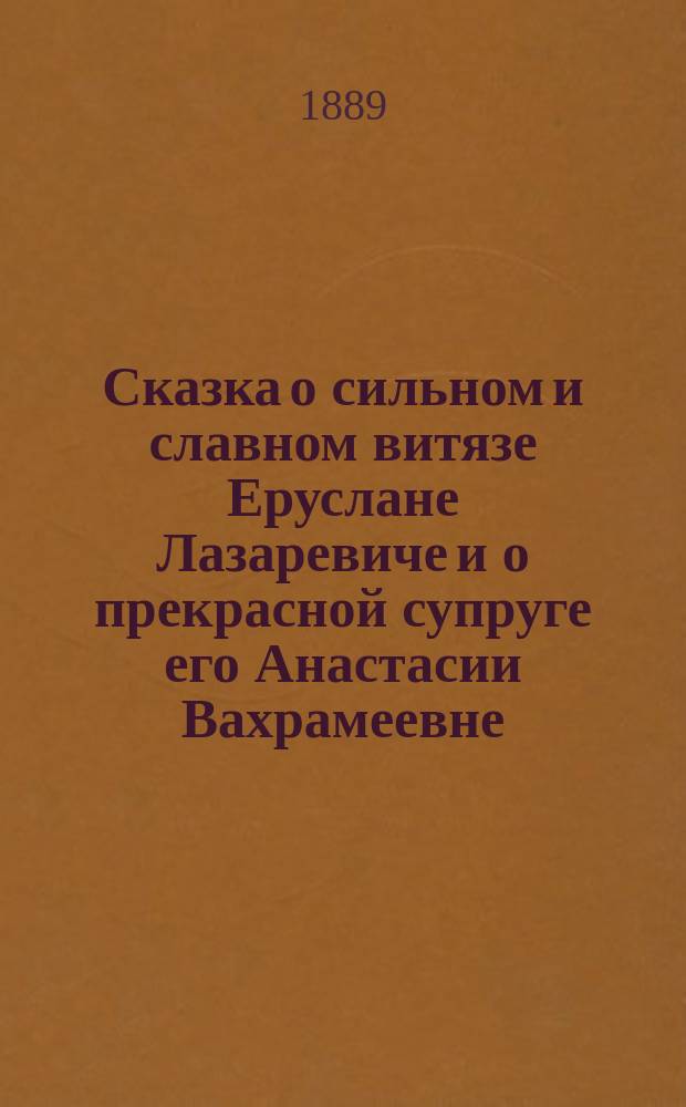 Сказка о сильном и славном витязе Еруслане Лазаревиче и о прекрасной супруге его Анастасии Вахрамеевне