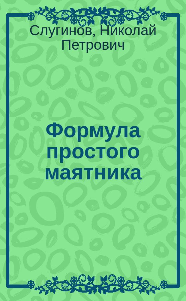 Формула простого маятника : Элемент. геометр. и точ. вывод ее