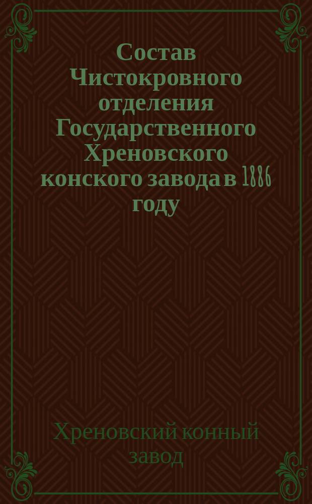 Состав Чистокровного отделения Государственного Хреновского конского завода в 1886 году