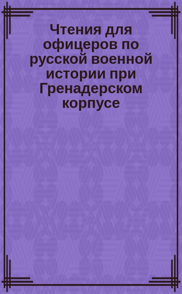 Чтения для офицеров по русской военной истории при Гренадерском корпусе