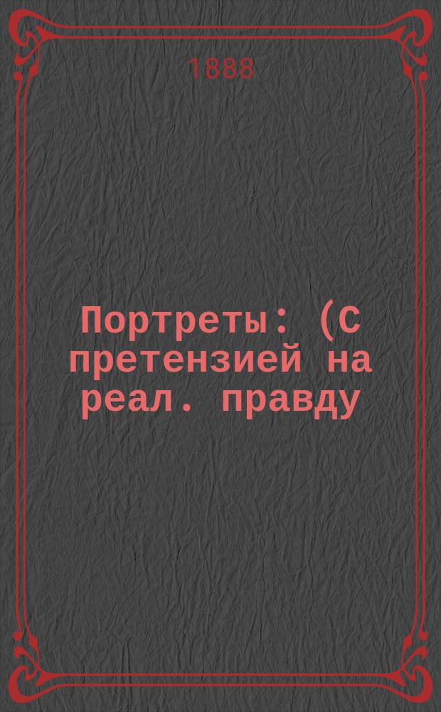 Портреты : (С претензией на реал. правду)
