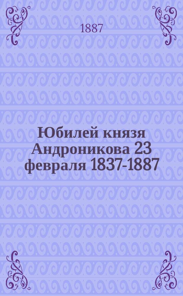 Юбилей князя Андроникова 23 февраля 1837-1887