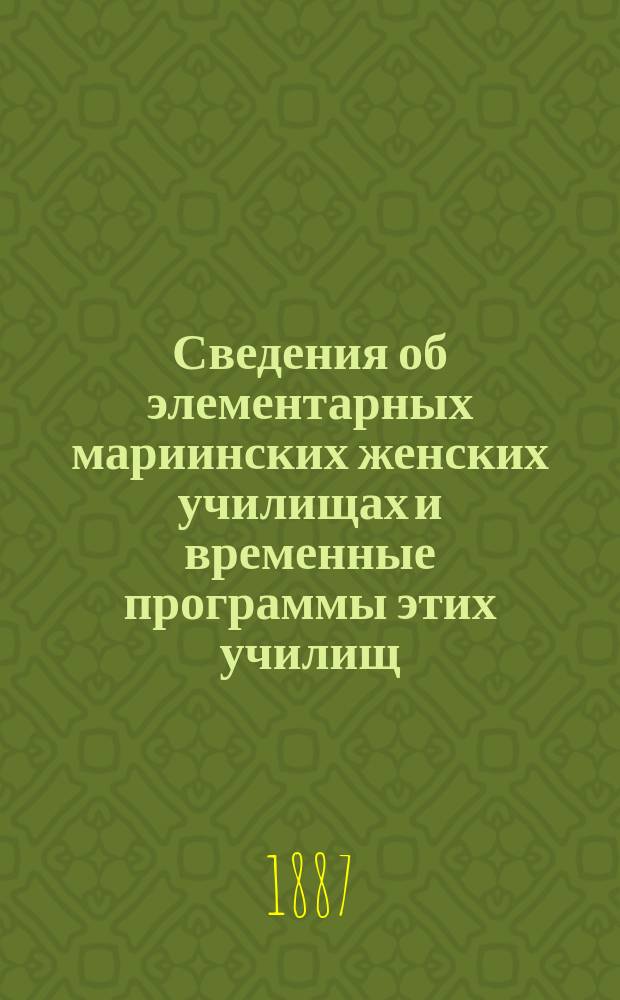 Сведения об элементарных мариинских женских училищах и временные программы этих училищ