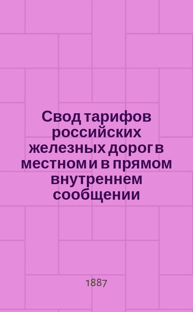 Свод тарифов российских железных дорог в местном и в прямом внутреннем сообщении : 32 группа по номенклатуре товаров, утвержденной Министерством путей сообщения : Железо, жесть, сталь и чугун не в деле : Включены все тарифы, опубликованные по 1 июня 1887 г