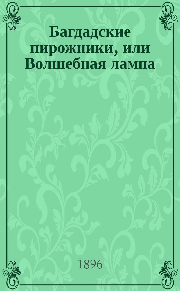 Багдадские пирожники, или Волшебная лампа : Сказка для детей с литогр. рис. и превращениями